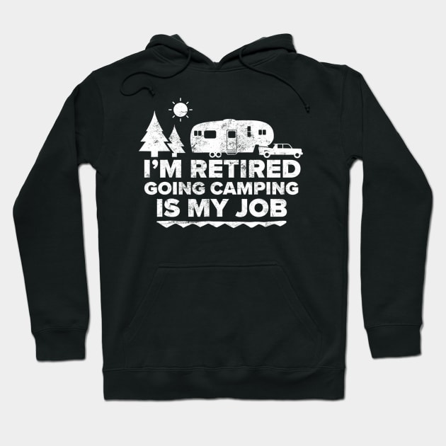 I'm Retired Going Camping Is My Job Camping Retired Hoodie by jordanfaulkner02